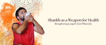 Shankh as a Weapon for Health: Strengthening Lungs & Core Naturally