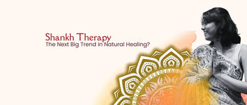 Shankh Therapy: The Next Big Trend in Natural Healing?